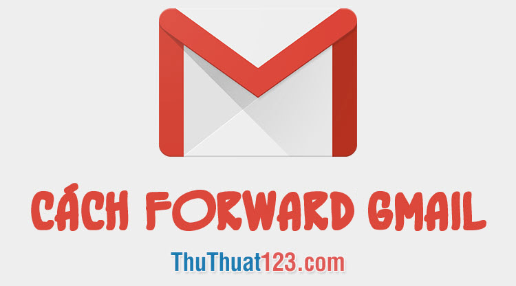 Cách chuyển tiếp Gmail