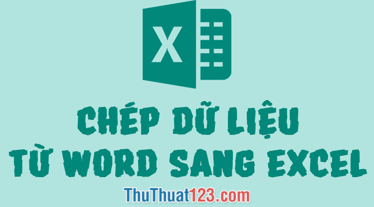 Cách chuyển, sao chép, copy dữ liệu Word sang Excel giữ nguyên định dạng