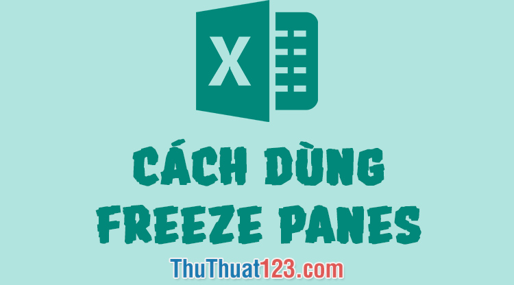 Cách sử dụng Freeze Panes để cố định dòng và cột trong Excel