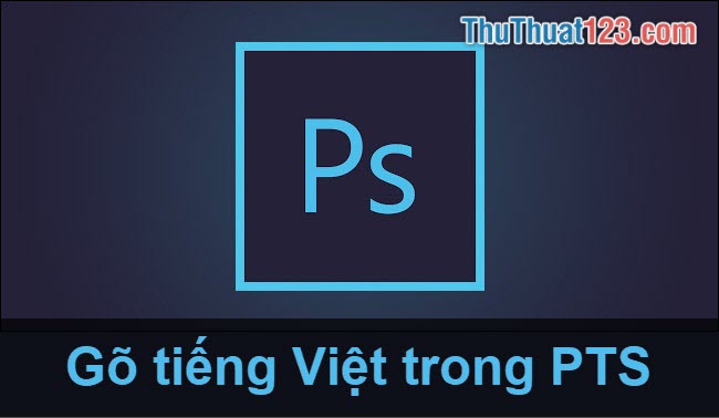 Cách sửa lỗi không gõ được tiếng Việt trong Photoshop