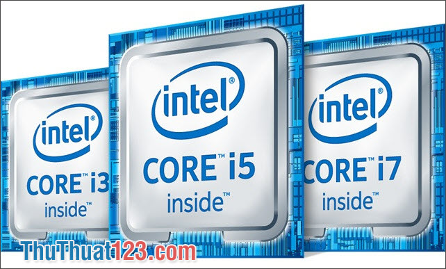 So sánh các dòng chip Intel Core i3 i5 i7 i9